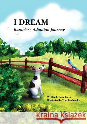 I Dream: Rambler's Adoption Journey Julie Jones Toni Pawlowsky 9780988516915 3 Legged Dog Publishing LLC - książka