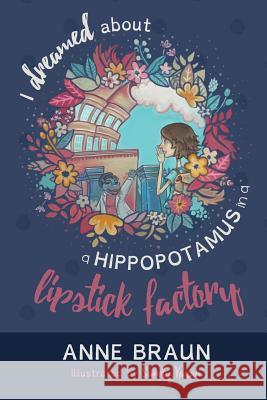 I Dreamed About a Hippopotamus in a Lipstick Factory Anne Braun, Sandy Vazan 9781460292679 FriesenPress - książka