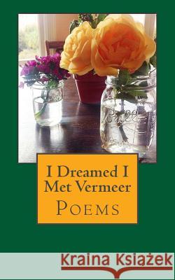 I Dreamed I Met Vermeer: Poems Carol Hill Marks 9781536831832 Createspace Independent Publishing Platform - książka