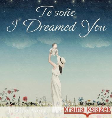 I Dreamed You / Te soñe: A Suteki Creative Spanish & English Bilingual Book Avery, Justine 9781638820871 Suteki Creative - książka