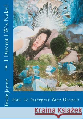 I Dreamt I Was Naked: How To Interpret Your Dreams Jayme, Tessie 9781456305109 Createspace - książka