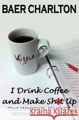 I Drink Coffee and Make Shit Up Baer Charlton 9781949316155 Mordant Media - książka