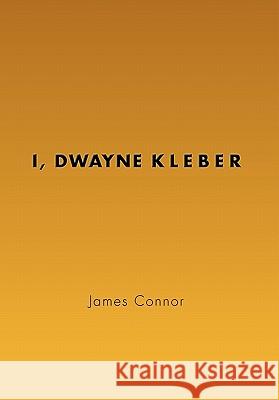 I, Dwayne Kleber James Connor 9781456883713 Xlibris Corporation - książka