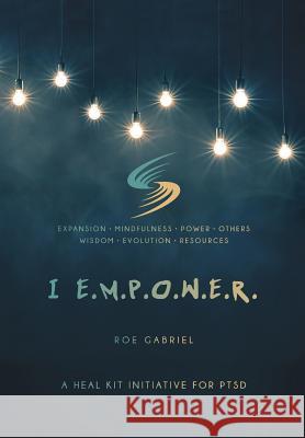 I Empower: A Heal Kit Initiative for PTSD Gabriel, Roe 9781525504150 FriesenPress - książka