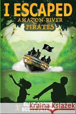 I Escaped Amazon River Pirates Scott Peters Ellie Crowe 9781951019099 Best Day Books for Young Readers - książka