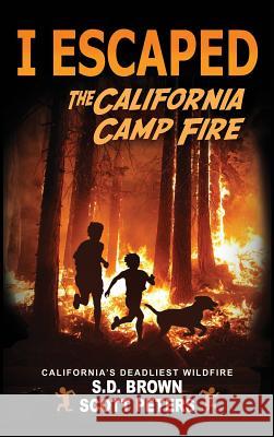 I Escaped The California Camp Fire: California's Deadliest Wildfire Scott Peters, S D Brown 9781951019013 Best Day Books for Young Readers - książka