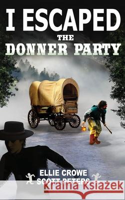 I Escaped The Donner Party: Pioneers on the Oregon Trail, 1846 Scott Peters Ellie Crowe 9781951019136 Best Day Books for Young Readers - książka