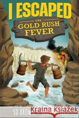 I Escaped The Gold Rush Fever: A California Gold Rush Survival Story Peters, Scott 9781951019327 Best Day Books for Young Readers - książka