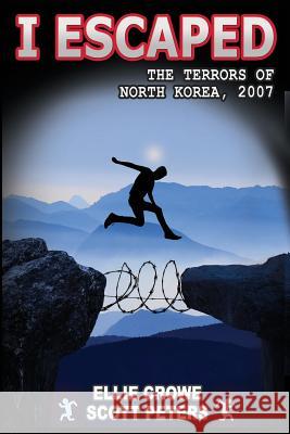 I Escaped the Terrors of North Korea Scott Peters Ellie Crowe 9781731300515 Independently Published - książka