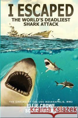 I Escaped The World's Deadliest Shark Attack Scott Peters, Ellie Crowe 9781951019075 Best Day Books for Young Readers - książka