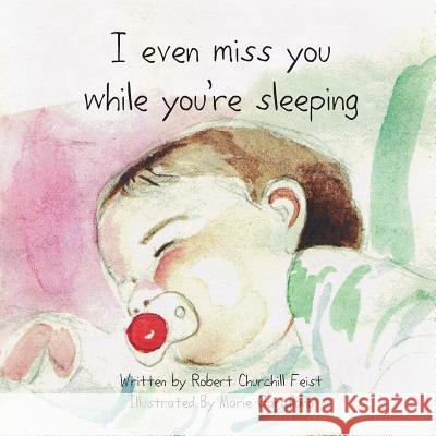 I Even Miss You While You're Sleeping Marie Garfano Robert Churchill Feist 9781091703025 Independently Published - książka