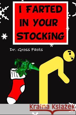 I Farted In Your Stocking Facts, Gross 9781519504814 Createspace - książka