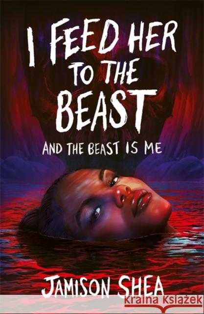 I Feed Her to the Beast and the Beast Is Me Shea, Jamison 9781471414862 Hot Key Books - książka