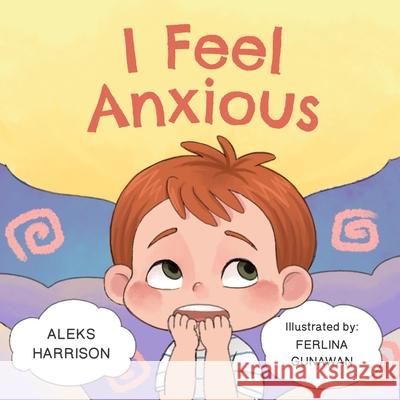 I Feel Anxious: Children's Picture Book About Overcoming Anxiety For Kids Harrison, Aleks 9798731382670 Independently Published - książka