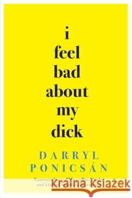 I Feel Bad About My Dick: Lamentations of Masculine Vanity and Lists of Startling Pertinence Darryl Ponicsan 9780912887920 Pleasure Boat Studio - książka