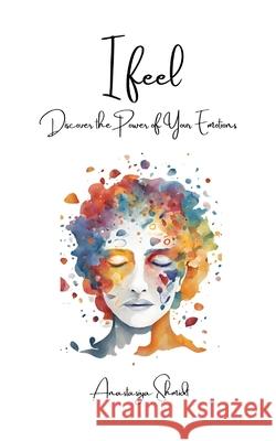 I Feel: Discover the Power of Your Emotions Anastasiya Shmidt 9798331093662 Blurb - książka