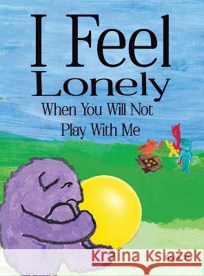 I Feel Lonely When You Will Not Play with Me: I Feel When Book 21 Karen White Porter 9781946785619 Everfield Press - książka