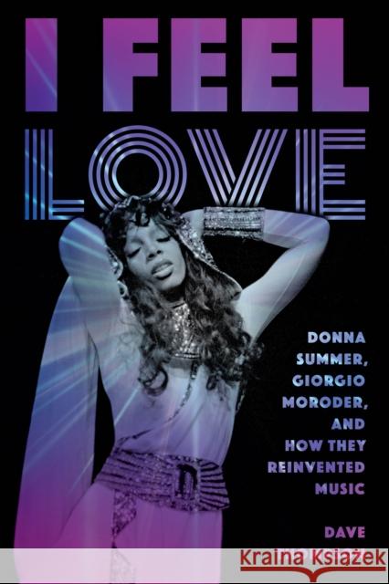 I Feel Love: Donna Summer, Giorgio Moroder, and How They Reinvented Music Dave Thompson 9781493049806 Backbeat Books - książka