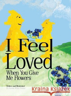 I Feel Love When You Give Me Flowers Karen White Porter   9781946785633 Everfield Press - książka