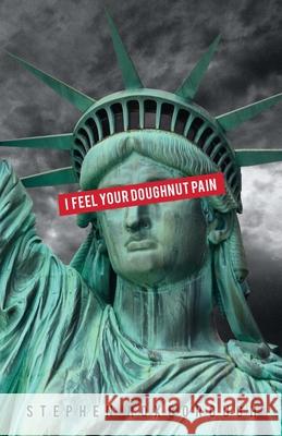 I Feel Your Doughnut Pain: over-the-counter poems to inspire the next counter-culture revolution Stephen Roxborough 9780578663395 Stephen Roxborough - książka