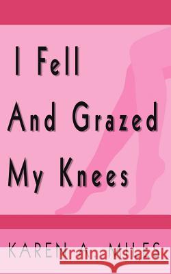 I Fell and Grazed My Knees Miles, Karen A. 9781425955847  - książka