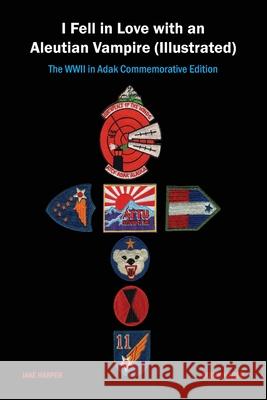 I Fell in Love with an Aleutian Vampire (Illustrated): The WWII in Adak Commemorative Edition Jake Harper Quinn Robert Haber 9780578526997 Phantasea Books - książka