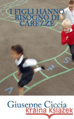 I figli hanno bisogno di carezze Ciccia, Giuseppe 9781530677399 Createspace Independent Publishing Platform - książka