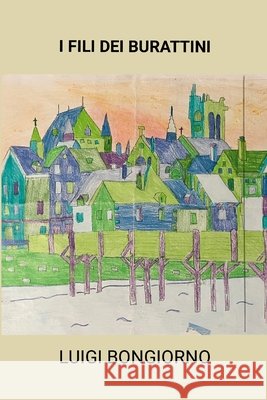 I Fili Dei Burattini Luigi Bongiorno 9781326653279 Lulu.com - książka
