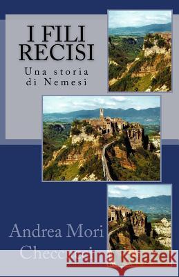 I Fili Recisi: Una storia di Nemesi Mori Checcucci, Andrea 9781722416614 Createspace Independent Publishing Platform - książka