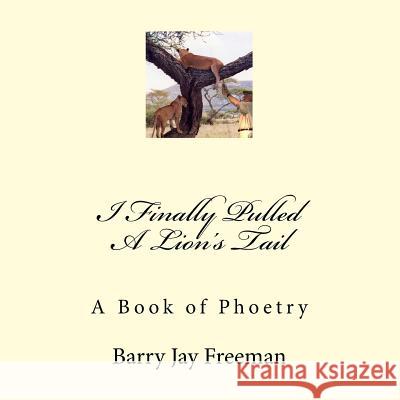 I Finally Pulled A Lion's Tail: A Book of Phoetry Freeman, Barry Jay 9781508688808 Createspace - książka