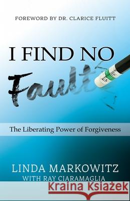 I Find No Fault: The Liberating Power of Forgiveness Ray Ciaramaglia Clarice Fluitt Linda Markowitz 9780578634531 Linda Markowitz Ministries - książka