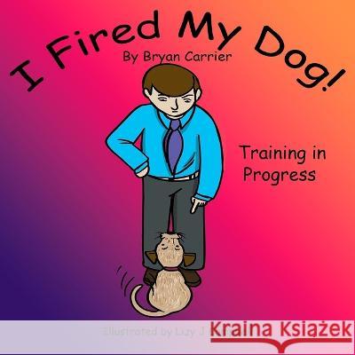 I Fired My Dog Bryan Carrier Lizy Campbell  9781639844449 Pen It Publications - książka
