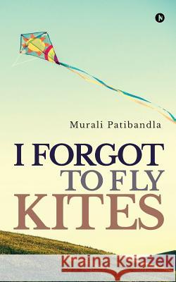 I Forgot to Fly Kites Murali Patibandla 9781642492484 Notion Press, Inc. - książka