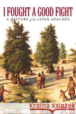 I Fought a Good Fight : A History of the Lipan Apaches Sherry Robinson 9781574415063 University of North Texas Press - książka