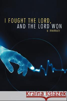 I Fought the Lord, and the Lord Won: A Memoir Anderson, James W. 9781449727727 Westbow Press - książka