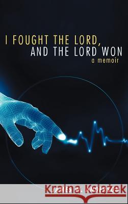 I Fought the Lord, and the Lord Won: A Memoir Anderson, James W. 9781449727734 WestBow Press - książka