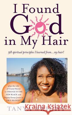 I Found God in My Hair: 98 spiritual principles I learned from...my hair! Wright, Tanya 9781493582211 Createspace - książka