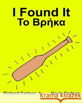 I Found It: Children's Picture Book English-Greek (Bilingual Edition) (www.rich.center) Carlson, Kevin 9781537763651 Createspace Independent Publishing Platform - książka