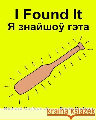 I Found It: Children's Picture Book English-Belarusian (Bilingual Edition) (www.rich.center) Carlson, Kevin 9781539430605 Createspace Independent Publishing Platform - książka