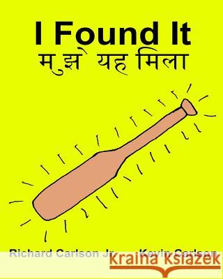 I Found It: Children's Picture Book English-Hindi (Bilingual Edition) Richard Carlso Kevin Carlson 9781537701332 Createspace Independent Publishing Platform - książka