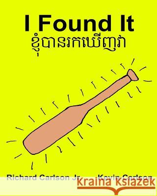 I Found It: Children's Picture Book English-Khmer/Cambodian (Bilingual Edition) (www.rich.center) Carlson, Kevin 9781539442905 Createspace Independent Publishing Platform - książka