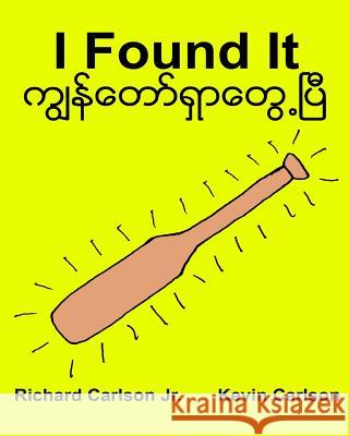 I Found It: Children's Picture Book English-Myanmar/Burmese (Bilingual Edition) (www.rich.center) Carlson, Kevin 9781539300465 Createspace Independent Publishing Platform - książka