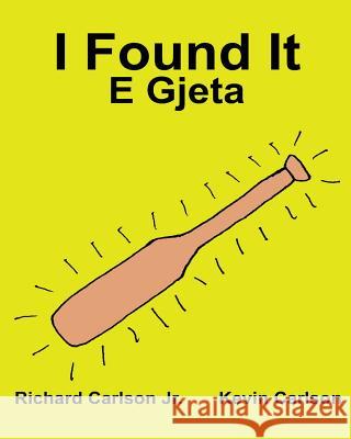 I Found It E Gjeta: Children's Picture Book English-Albanian (Bilingual Edition) (www.rich.center) Carlson, Kevin 9781539302636 Createspace Independent Publishing Platform - książka