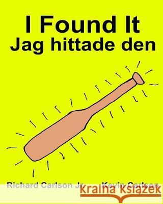 I Found It Jag hittade den: Children's Picture Book English-Swedish (Bilingual Edition) (www.rich.center) Carlson, Kevin 9781539053347 Createspace Independent Publishing Platform - książka