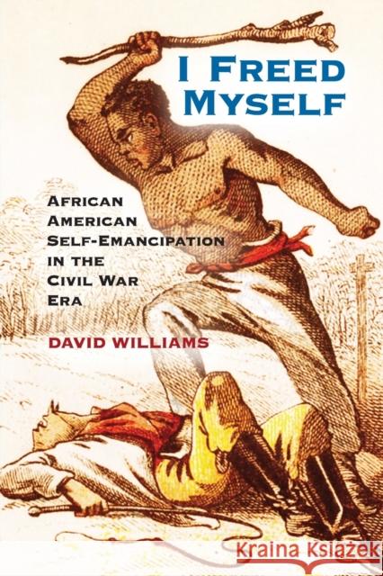 I Freed Myself: African American Self-Emancipation in the Civil War Era Williams, David 9781107602496 CAMBRIDGE UNIVERSITY PRESS - książka