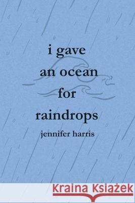 I Gave an Ocean for Raindrops Jennifer Harris 9781088124635 Jennifer Harris - książka