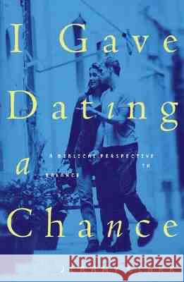 I Gave Dating a Chance: A Biblical Perspective to Balance the Extremes Jeramy Clark 9781578563296 Waterbrook Press - książka