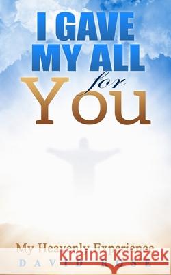 I Gave My All For You: My Heavenly Experience Rose, David L. 9781547052011 Createspace Independent Publishing Platform - książka