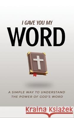 I Gave You My Word: A Simple Way To Understand The Power Of God\'s Word Ron Heyn 9781948382403 Jones Media Publishing - książka