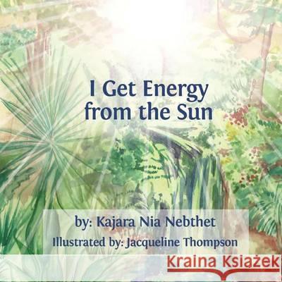 I Get Energy from the Sun Kajara Nia Nebthet Jacqueline Thompson 9781494740955 Createspace - książka